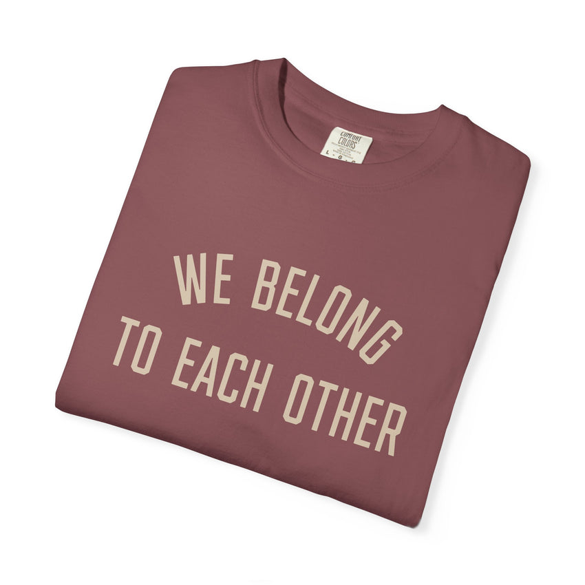 "We Belong to Each Other" Unisex Garment-Dyed T-shirt