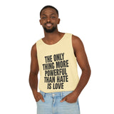 "The Only Thing More Powerful Than Hate is Love" Unisex Garment-Dyed Tank Top