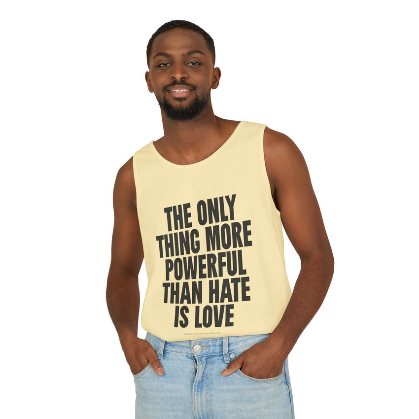 "The Only Thing More Powerful Than Hate is Love" Unisex Garment-Dyed Tank Top