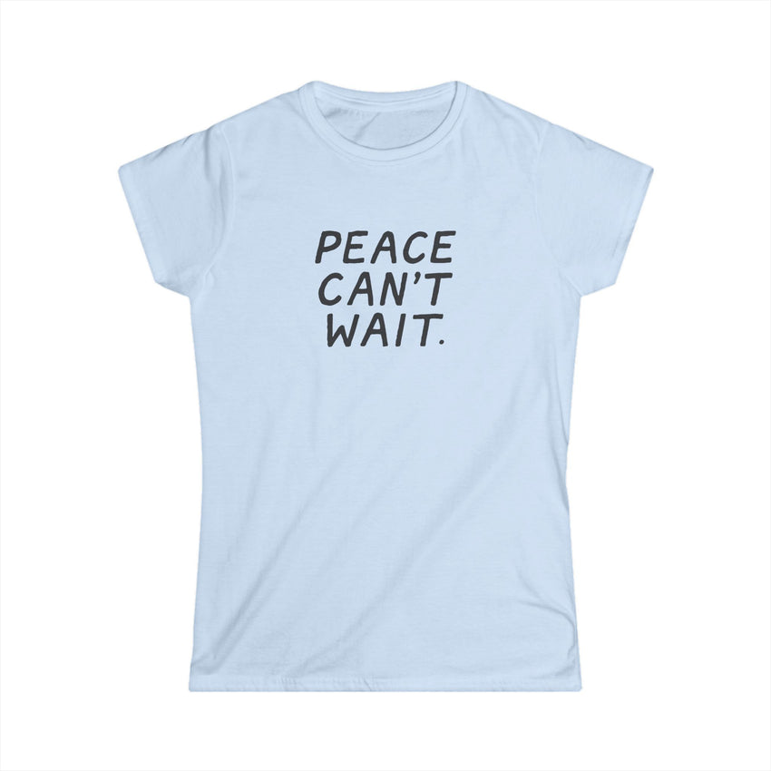 "Peace Can't Wait" Women's Softstyle Tee