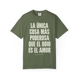 "La única cosa más poderosa que el odio es el amor" Unisex Garment-Dyed T-shirt