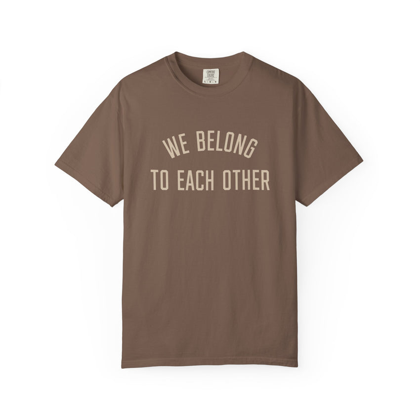 "We Belong to Each Other" Unisex Garment-Dyed T-shirt