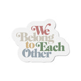 "We Belong to Each Other" Die-Cut Magnet