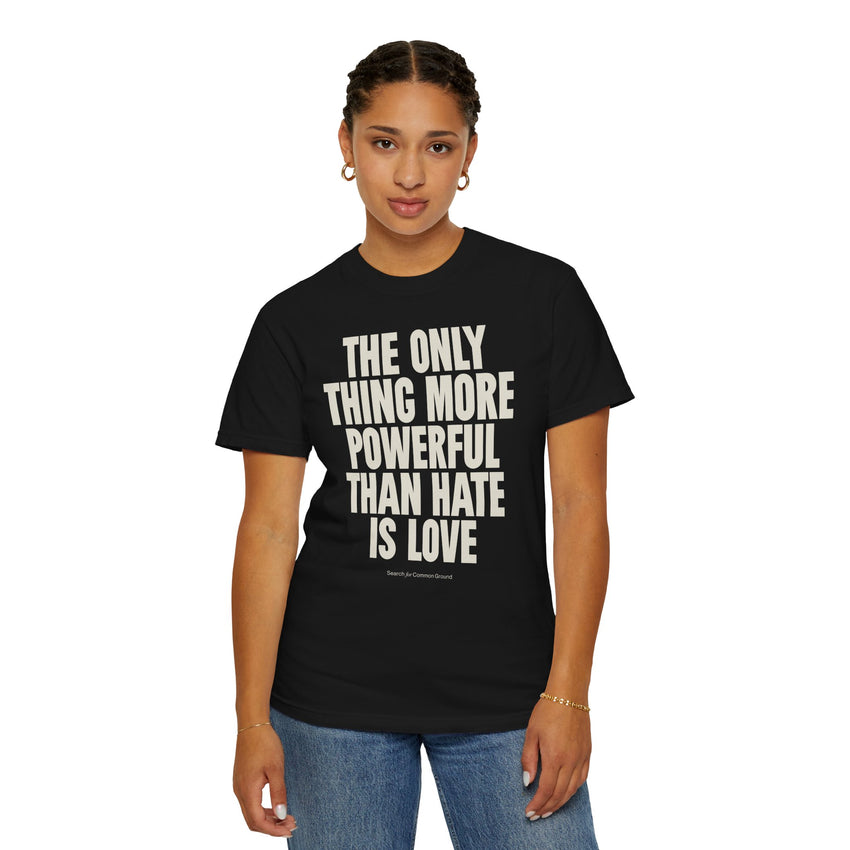 "The Only Thing More Powerful than Hate is Love" Unisex Garment-Dyed T-shirt