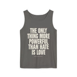 "The Only Thing More Powerful Than Hate is Love" Unisex Garment-Dyed Tank Top