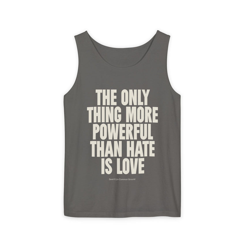 "The Only Thing More Powerful Than Hate is Love" Unisex Garment-Dyed Tank Top