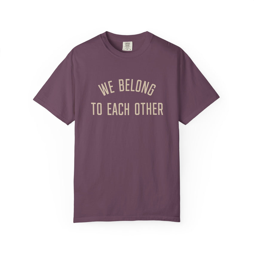 "We Belong to Each Other" Unisex Garment-Dyed T-shirt