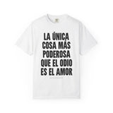 "La única cosa más poderosa que el odio es el amor" Unisex Garment-Dyed T-shirt