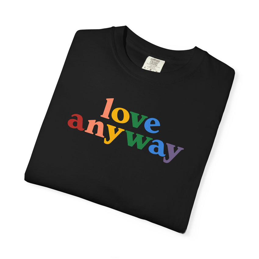 "Love Anyway" Pride Unisex Garment-Dyed T-shirt