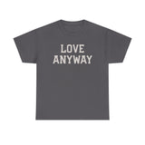 "Love Anyway" Unisex Heavy Cotton Tee