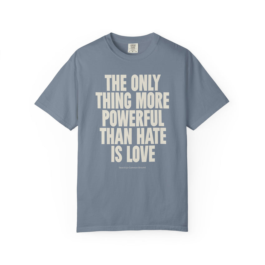"The Only Thing More Powerful than Hate is Love" Unisex Garment-Dyed T-shirt