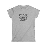 "Peace Can't Wait" Women's Softstyle Tee