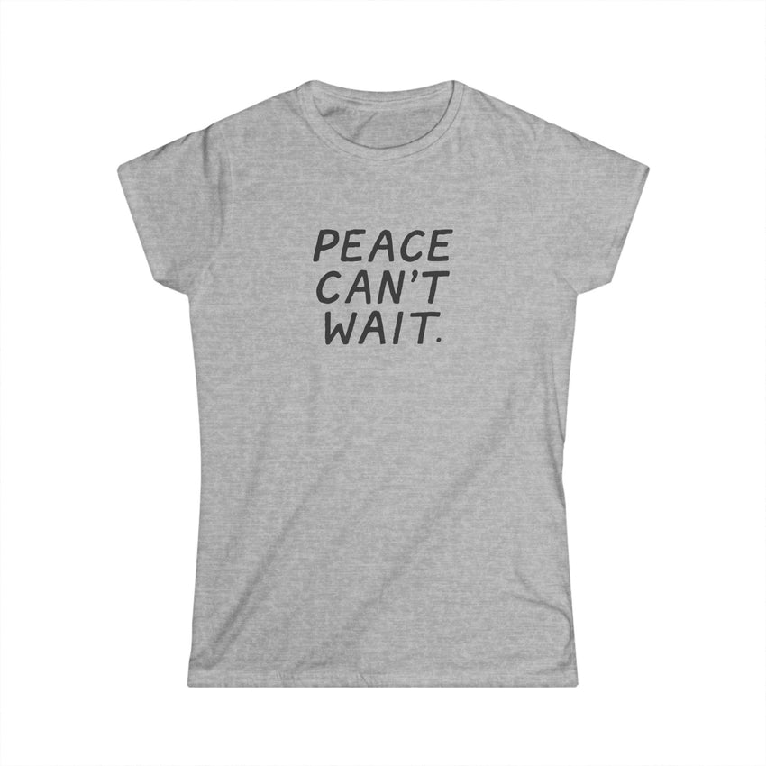 "Peace Can't Wait" Women's Softstyle Tee