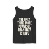 "The Only Thing More Powerful Than Hate is Love" Unisex Garment-Dyed Tank Top