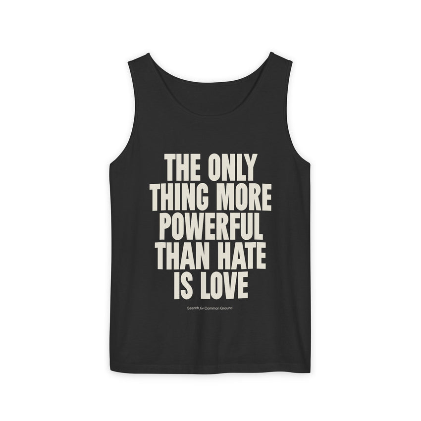 "The Only Thing More Powerful Than Hate is Love" Unisex Garment-Dyed Tank Top