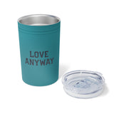 "Love Anyway" Vacuum Insulated Tumbler, 11oz